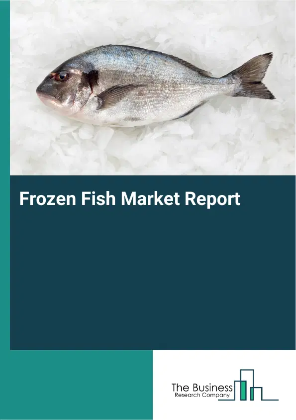 Global Frozen Fish Market Report 2026 Global Frozen Fish Market Report 2026