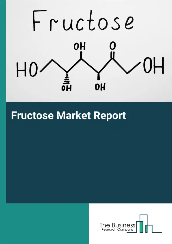Global Fructose Market Report 2026 Global Fructose Market Report 2026