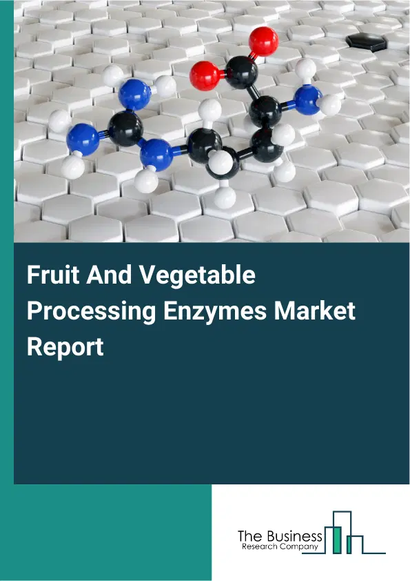 Global Fruit And Vegetable Processing Enzymes Market Report 2026 Global Fruit And Vegetable Processing Enzymes Market Report 2026