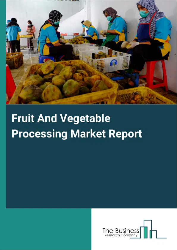 Global Fruit And Vegetable Processing Market Report 2026 Global Fruit And Vegetable Processing Market Report 2026
