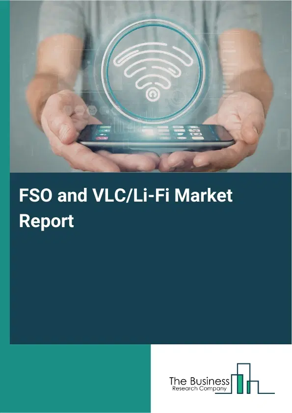 Global FSO and VLC/Li-Fi Market Report 2026 Global FSO and VLC/Li-Fi Market Report 2026