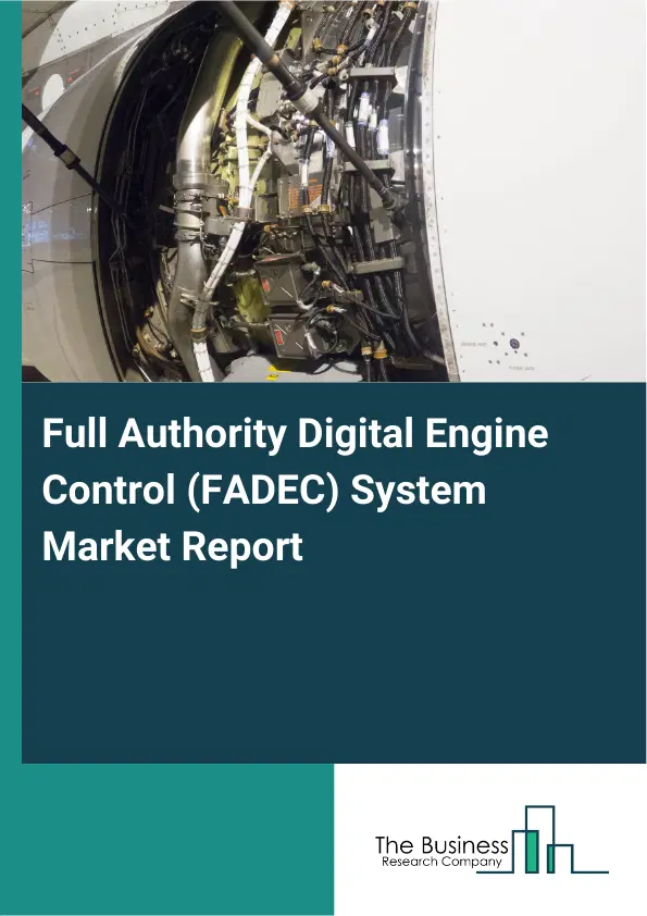Global Full Authority Digital Engine Control (FADEC) System Market Report 2026 Global Full Authority Digital Engine Control (FADEC) System Market Report 2026