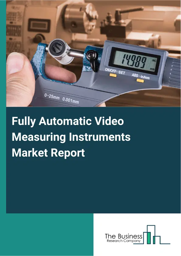 Global Fully Automatic Video Measuring Instruments Market Report 2026 Global Fully Automatic Video Measuring Instruments Market Report 2026