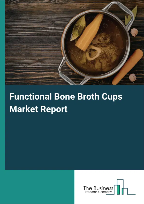Functional Bone Broth Cups Market Report 2026 Functional Bone Broth Cups Market Report 2026