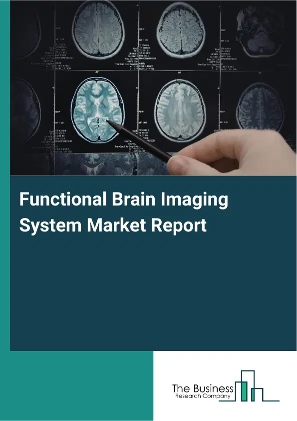 Global Functional Brain Imaging System Market Report 2026 Global Functional Brain Imaging System Market Report 2026