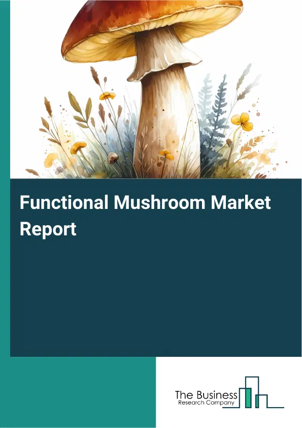 Functional Mushroom Market Report 2026 Functional Mushroom Market Report 2026