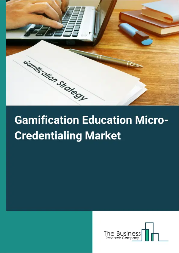 Gamification Education Micro-Credentialing Market Report 2026 Gamification Education Micro-Credentialing Market Report 2026