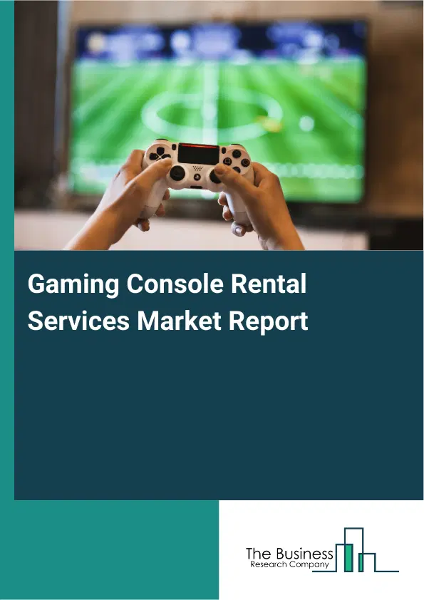 Global Gaming Console Rental Services Market Report 2026 Global Gaming Console Rental Services Market Report 2026