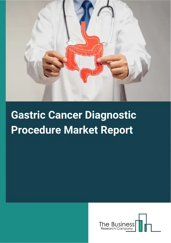 Global Gastric Cancer Diagnostic Procedure Market Report 2026 Global Gastric Cancer Diagnostic Procedure Market Report 2026