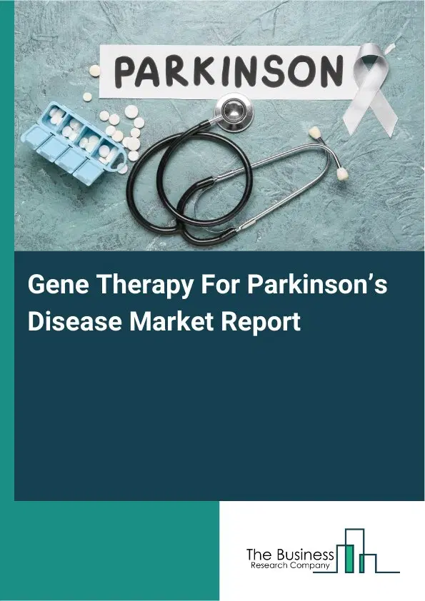 Global Gene Therapy For Parkinson’s Disease Market Report 2026 Global Gene Therapy For Parkinson’s Disease Market Report 2026