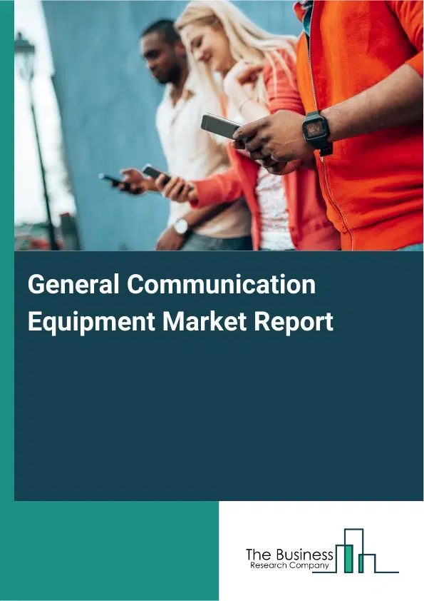 Global General Communication Equipment Market Report 2026 Global General Communication Equipment Market Report 2026