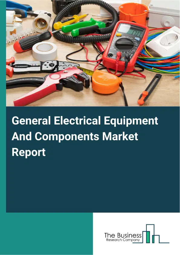 Global General Electrical Equipment And Components Market Report 2026 Global General Electrical Equipment And Components Market Report 2026