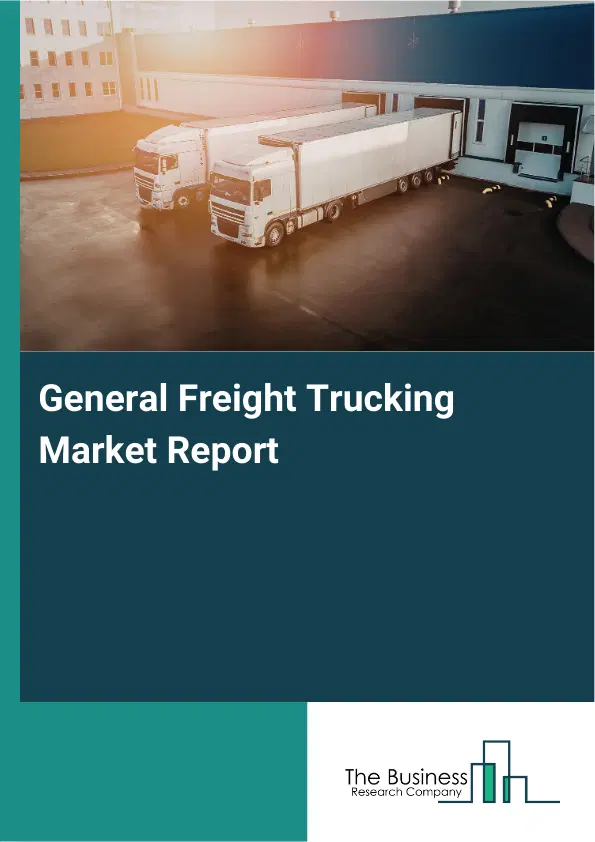 Global General Freight Trucking Market Report 2026 Global General Freight Trucking Market Report 2026