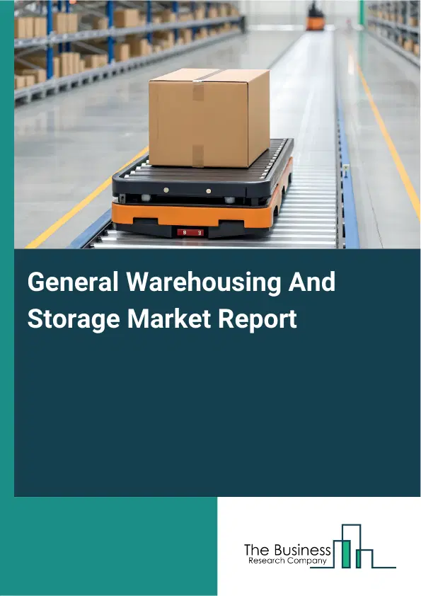 Global General Warehousing And Storage Market Report 2026 Global General Warehousing And Storage Market Report 2026