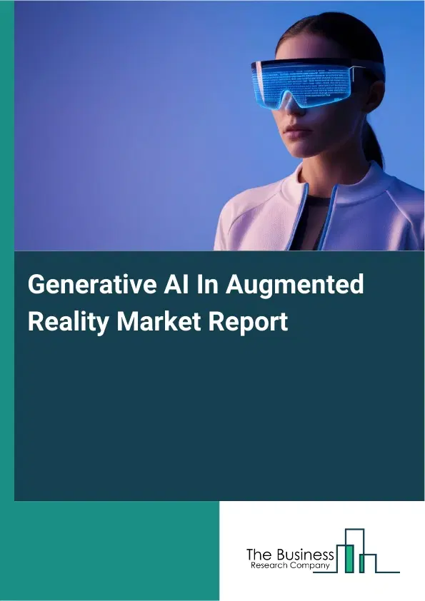 Global Generative AI In Augmented Reality Market Report 2026 Global Generative AI In Augmented Reality Market Report 2026
