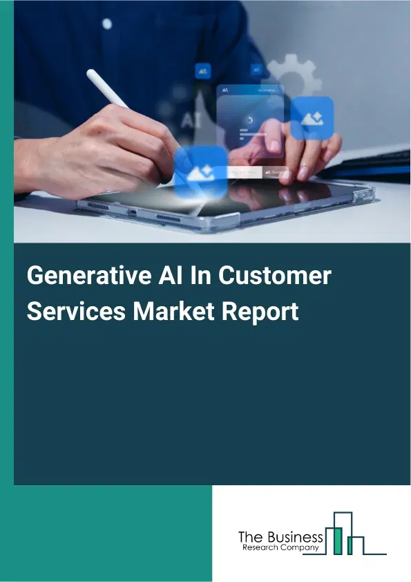 Global Generative AI In Customer Services Market Report 2026 Global Generative AI In Customer Services Market Report 2026