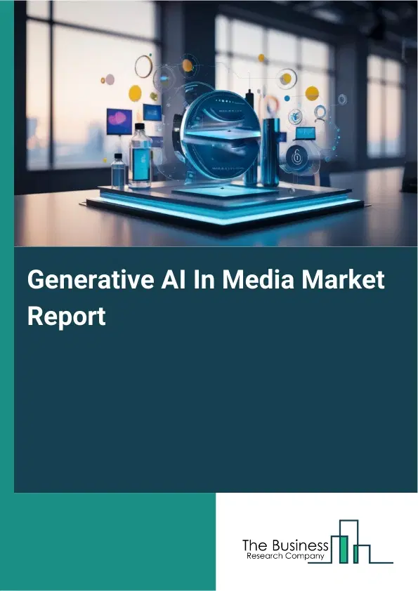 Global Generative AI In Media Market Report 2026 Global Generative AI In Media Market Report 2026