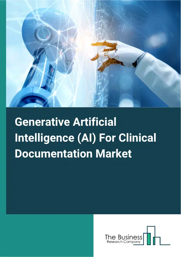 Generative Artificial Intelligence (AI) For Clinical Documentation Market Report 2026 Generative Artificial Intelligence (AI) For Clinical Documentation Market Report 2026