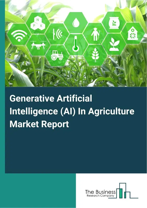 Generative Artificial Intelligence (AI) In Agriculture Market Report 2026 Generative Artificial Intelligence (AI) In Agriculture Market Report 2026