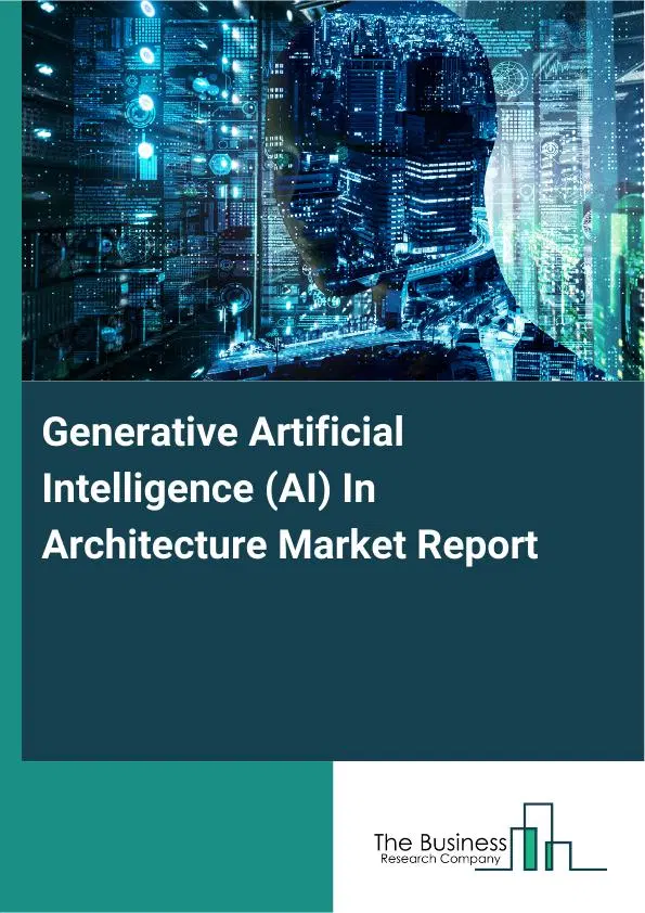 Global Generative Artificial Intelligence (AI) In Architecture Market Report 2026 Global Generative Artificial Intelligence (AI) In Architecture Market Report 2026