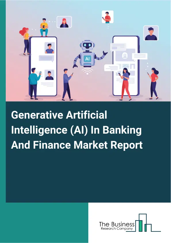 Global Generative Artificial Intelligence (AI) In Banking And Finance Market Report 2026 Global Generative Artificial Intelligence (AI) In Banking And Finance Market Report 2026