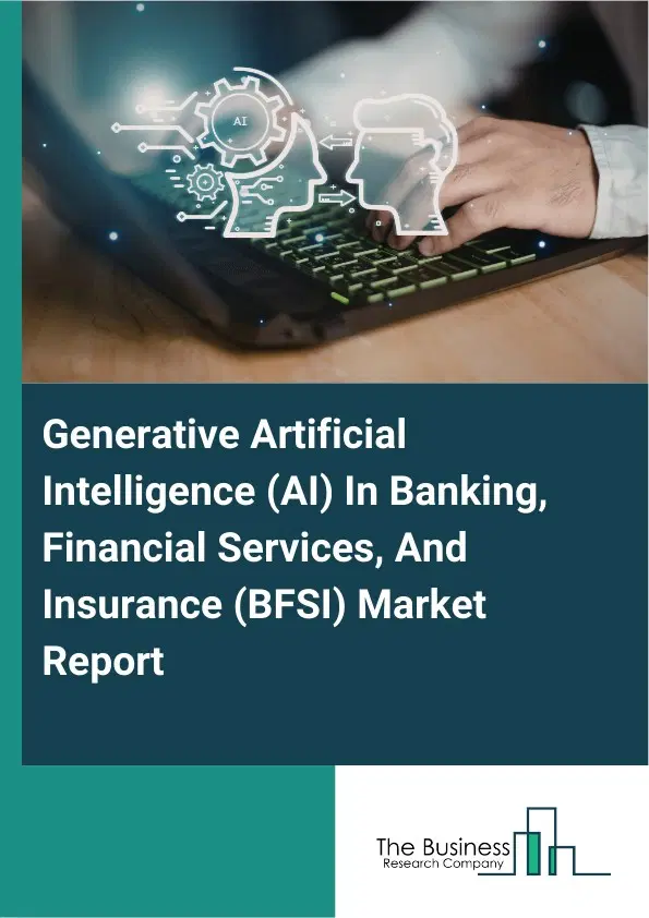 Global Generative Artificial Intelligence (AI) In Banking, Financial Services, And Insurance (BFSI) Market Report 2026 Global Generative Artificial Intelligence (AI) In Banking, Financial Services, And Insurance (BFSI) Market Report 2026