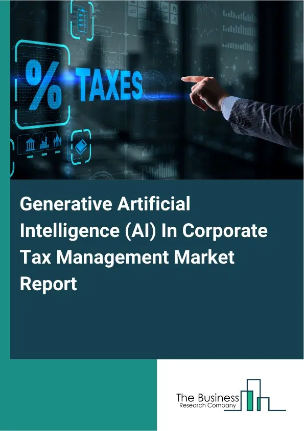 Global Generative Artificial Intelligence (AI) In Corporate Tax Management Market Report 2026 Global Generative Artificial Intelligence (AI) In Corporate Tax Management Market Report 2026