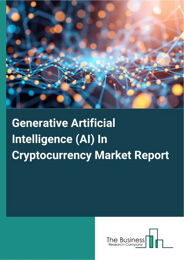 Global Generative Artificial Intelligence (AI) In Cryptocurrency Market Report 2026 Global Generative Artificial Intelligence (AI) In Cryptocurrency Market Report 2026