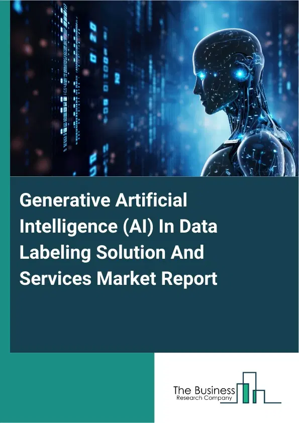 Global Generative Artificial Intelligence (AI) In Data Labeling Solution And Services Market Report 2026 Global Generative Artificial Intelligence (AI) In Data Labeling Solution And Services Market Report 2026