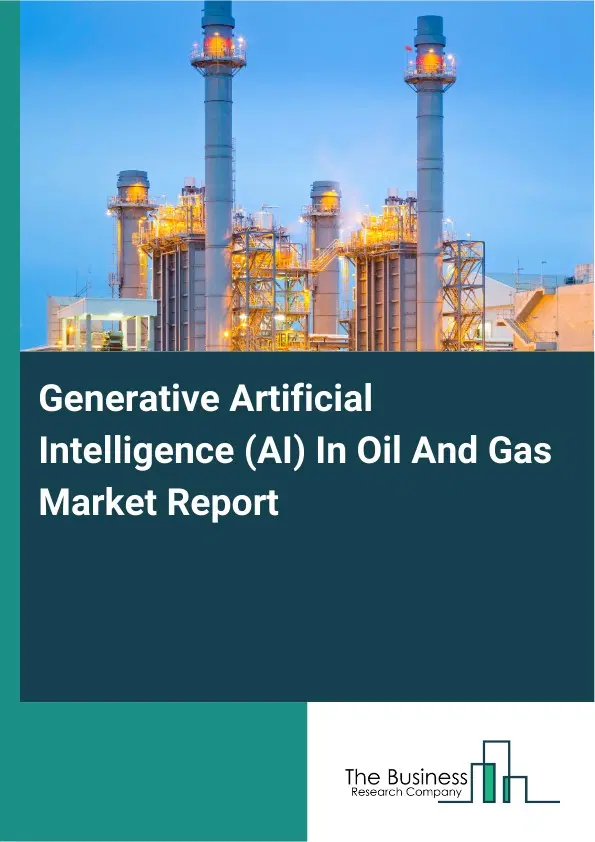 Global Generative Artificial Intelligence (AI) In Oil And Gas Market Report 2026 Global Generative Artificial Intelligence (AI) In Oil And Gas Market Report 2026