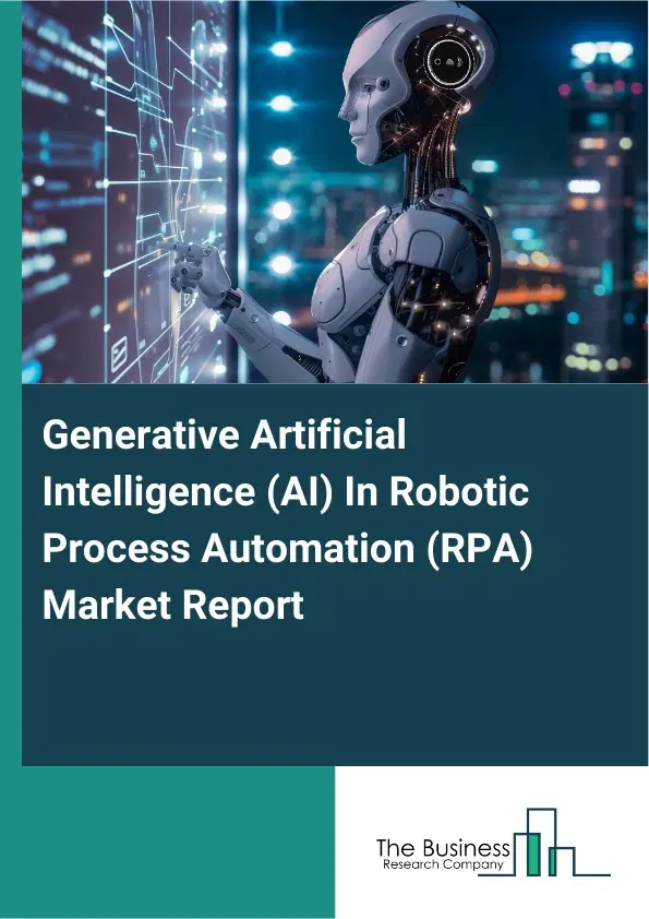 Global Generative Artificial Intelligence (AI) In Robotic Process Automation (RPA) Market Report 2026 Global Generative Artificial Intelligence (AI) In Robotic Process Automation (RPA) Market Report 2026
