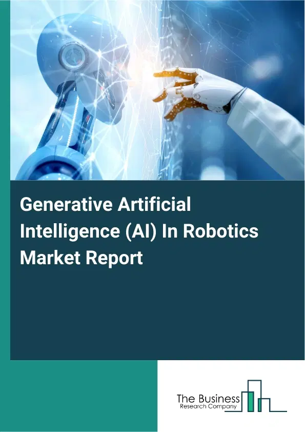 Global Generative Artificial Intelligence (AI) In Robotics Market Report 2026 Global Generative Artificial Intelligence (AI) In Robotics Market Report 2026