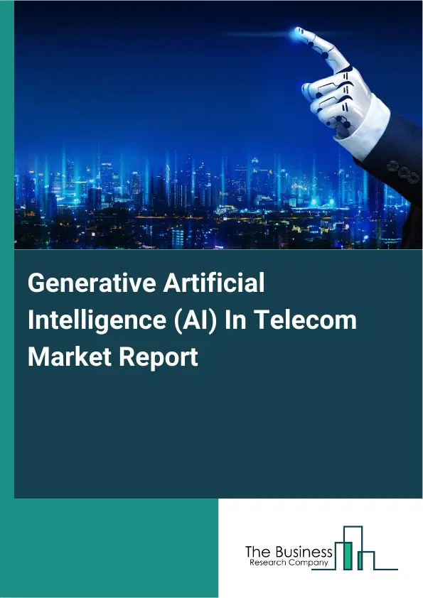 Global Generative Artificial Intelligence (AI) In Telecom Market Report 2026 Global Generative Artificial Intelligence (AI) In Telecom Market Report 2026