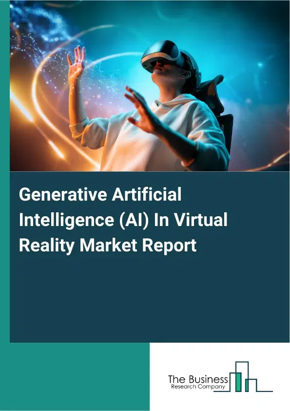 Global Generative Artificial Intelligence (AI) In Virtual Reality Market Report 2026 Global Generative Artificial Intelligence (AI) In Virtual Reality Market Report 2026