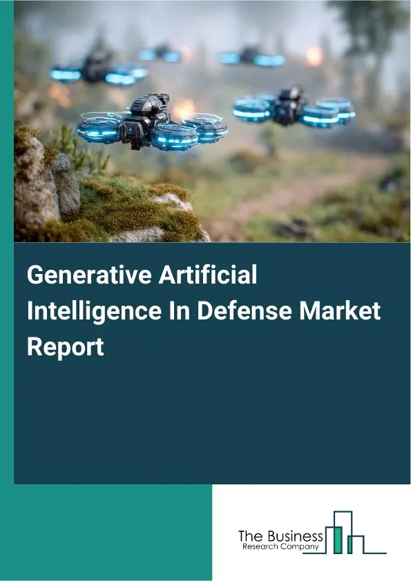 Global Generative Artificial Intelligence In Defense Market Report 2026 Global Generative Artificial Intelligence In Defense Market Report 2026