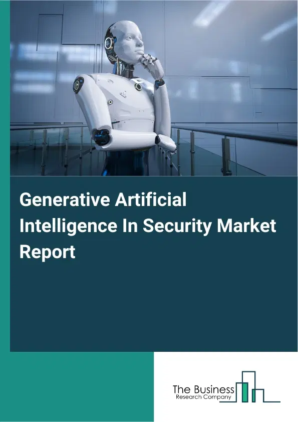 Global Generative Artificial Intelligence In Security Market Report 2026 Global Generative Artificial Intelligence In Security Market Report 2026