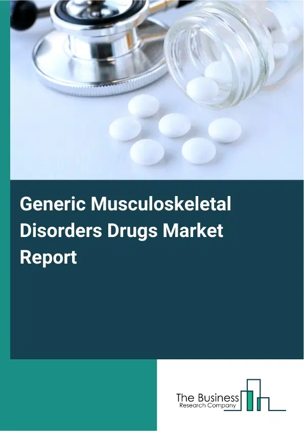 Global Generic Musculoskeletal Disorders Drugs Market Report 2026 Global Generic Musculoskeletal Disorders Drugs Market Report 2026