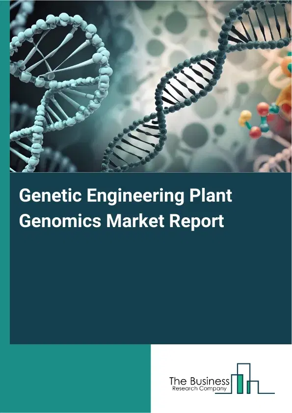 Global Genetic Engineering Plant Genomics Market Report 2026 Global Genetic Engineering Plant Genomics Market Report 2026