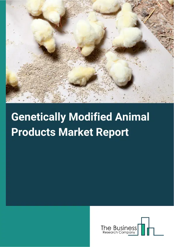 Global Genetically Modified Animal Products Market Report 2026 Global Genetically Modified Animal Products Market Report 2026