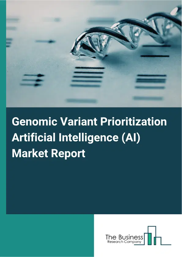 Genomic Variant Prioritization Artificial Intelligence (AI) Market Report 2026 Genomic Variant Prioritization Artificial Intelligence (AI) Market Report 2026