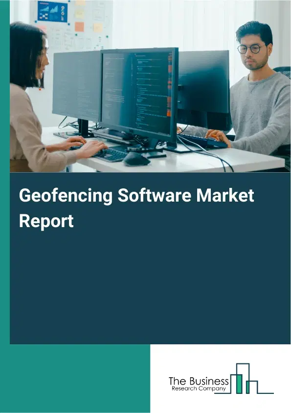 Global Geofencing Software Market Report 2026 Global Geofencing Software Market Report 2026