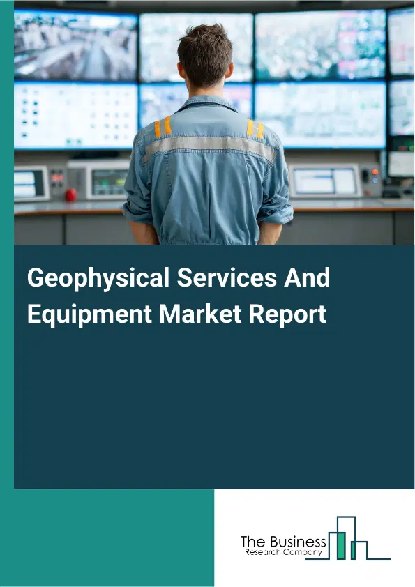 Global Geophysical Services And Equipment Market Report 2026 Global Geophysical Services And Equipment Market Report 2026