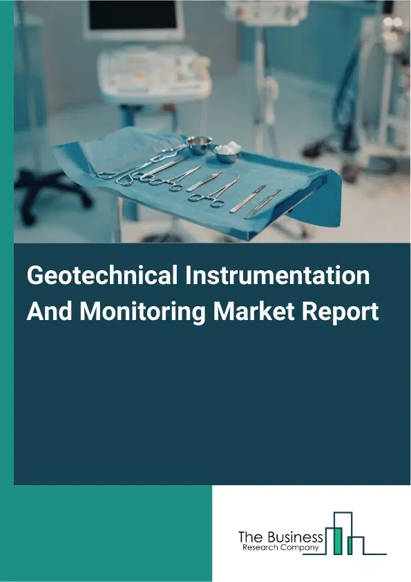 Global Geotechnical Instrumentation And Monitoring Market Report 2026 Global Geotechnical Instrumentation And Monitoring Market Report 2026