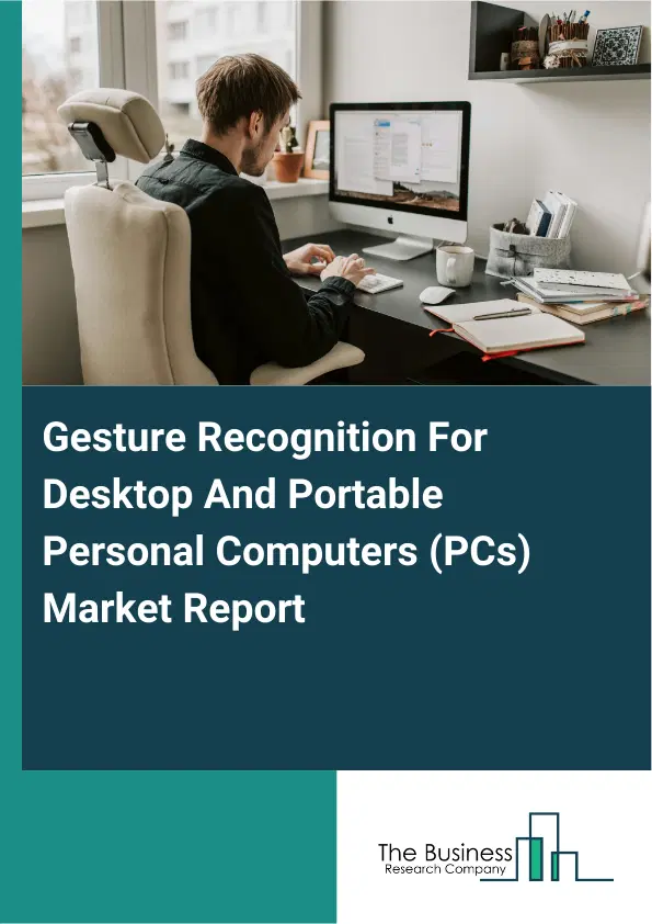 Global Gesture Recognition For Desktop And Portable Personal Computers (PCs) Market Report 2026 Global Gesture Recognition For Desktop And Portable Personal Computers (PCs) Market Report 2026