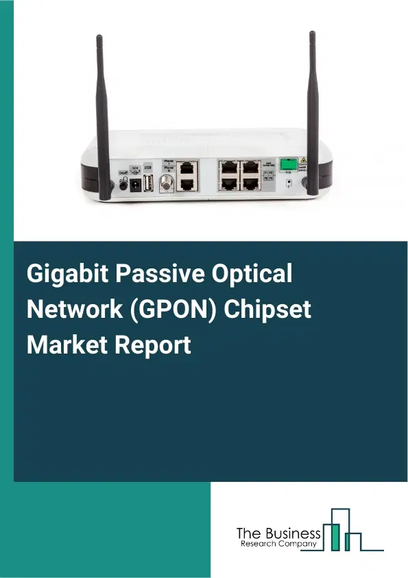 Global Gigabit Passive Optical Network (GPON) Chipset Market Report 2026 Global Gigabit Passive Optical Network (GPON) Chipset Market Report 2026