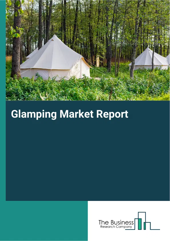 Global Glamping Market Report 2026 Global Glamping Market Report 2026