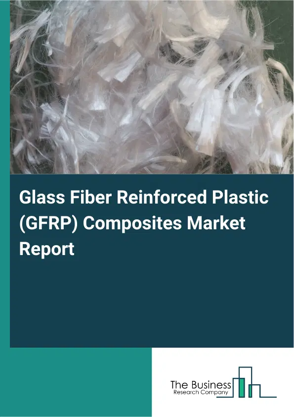 Global Glass Fiber Reinforced Plastic (GFRP) Composites Market Report 2026 Global Glass Fiber Reinforced Plastic (GFRP) Composites Market Report 2026
