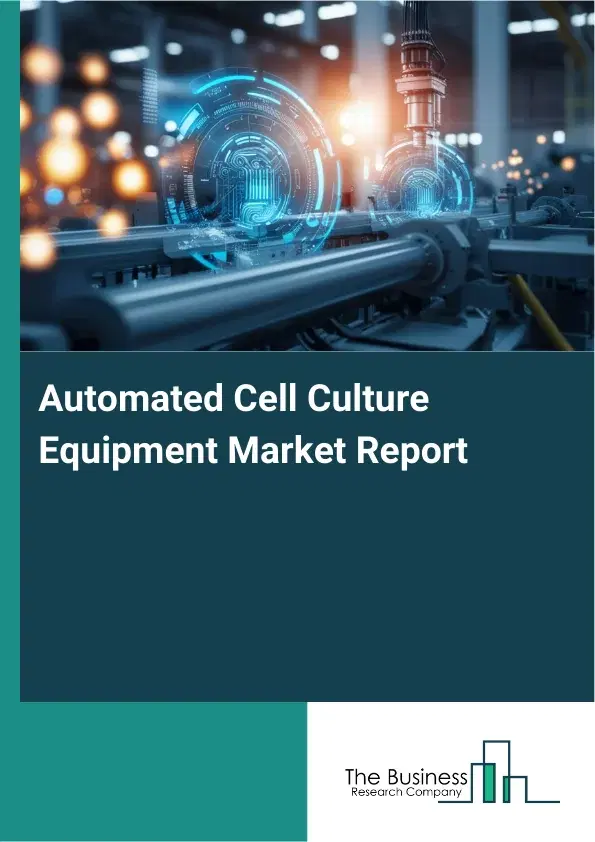 Global Automated Cell Culture Equipment Market Report 2026 Global Automated Cell Culture Equipment Market Report 2026