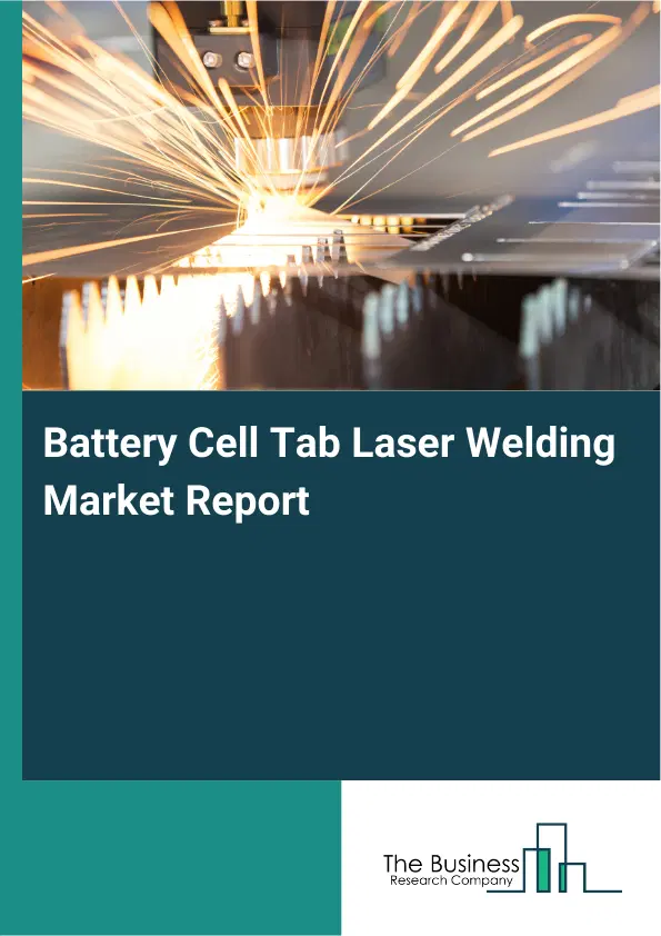 Global Battery Cell Tab Laser Welding Market Report 2026 Global Battery Cell Tab Laser Welding Market Report 2026
