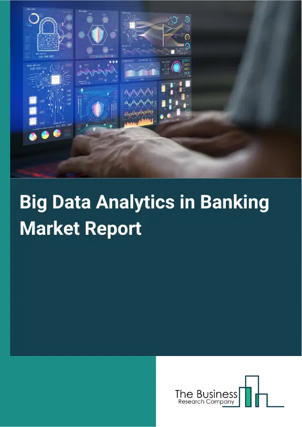 Global Big Data Analytics in Banking Market Report 2026 Global Big Data Analytics in Banking Market Report 2026